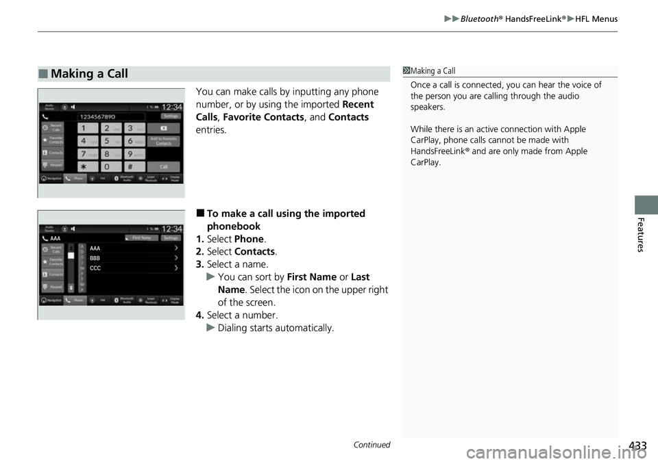 HONDA CRV 2023  Owners Manual Continued433
uuBluetooth ® HandsFreeLink ®u HFL Menus
Features
You can make calls by  inputting any phone 
number, or by using the imported  Recent 
Calls , Favorite Contacts , and Contacts 
entries