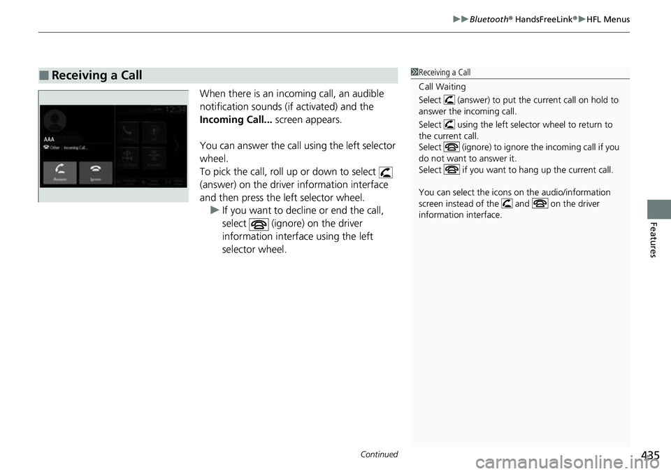 HONDA CRV 2023  Owners Manual Continued435
uuBluetooth ® HandsFreeLink ®u HFL Menus
Features
When there is an inco ming call, an audible 
notification sounds (if activated) and the 
Incoming Call...  screen appears.
You can answ
