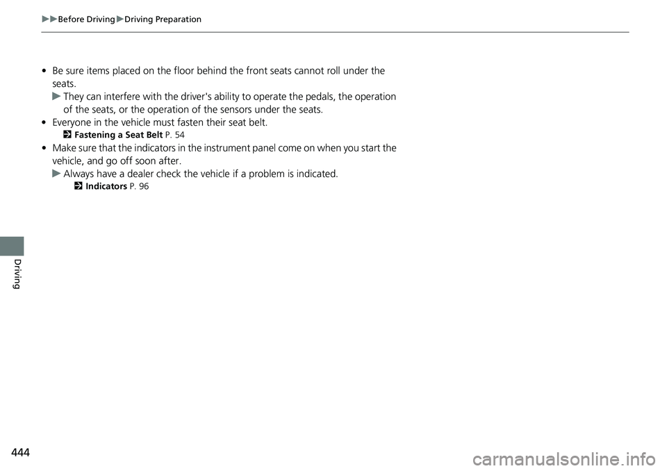 HONDA CRV 2023  Owners Manual 444
uuBefore Driving uDriving Preparation
Driving
• Be sure items placed on the floor behind the front seats cannot roll under the 
seats.
u They can interfere with the  driver's ability to oper