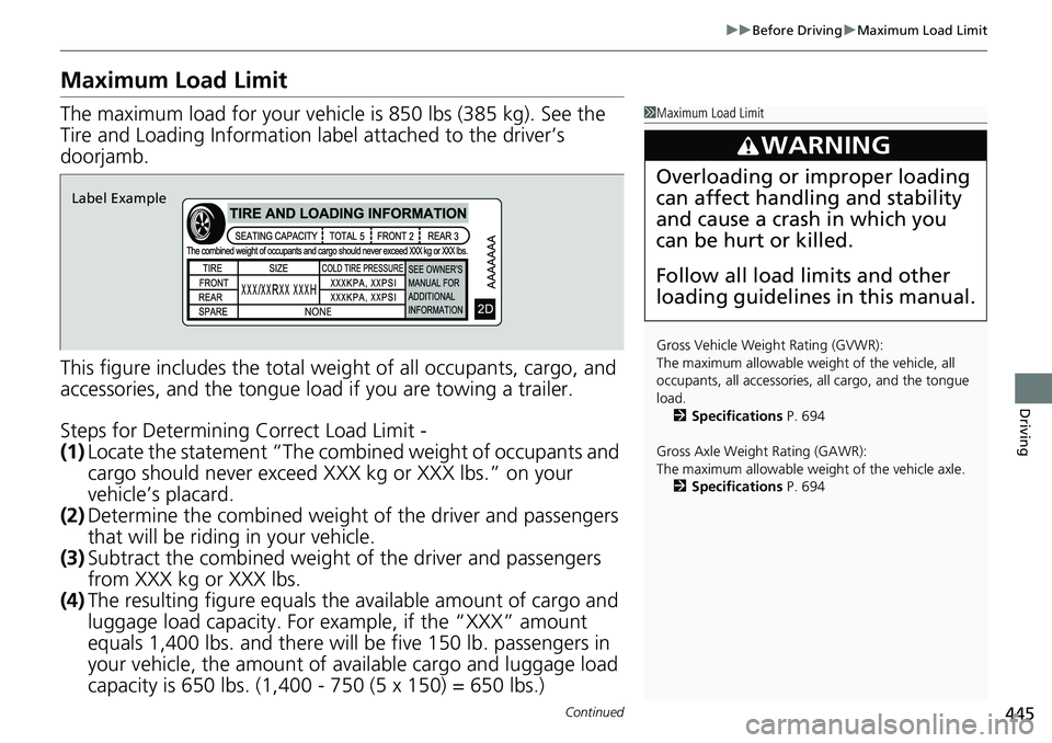 HONDA CRV 2023  Owners Manual 445
uuBefore Driving uMaximum Load Limit
Continued
Driving
Maximum Load Limit
The maximum load for your vehicl e is 850 lbs (385 kg). See the 
Tire and Loading Information la bel attached to the drive
