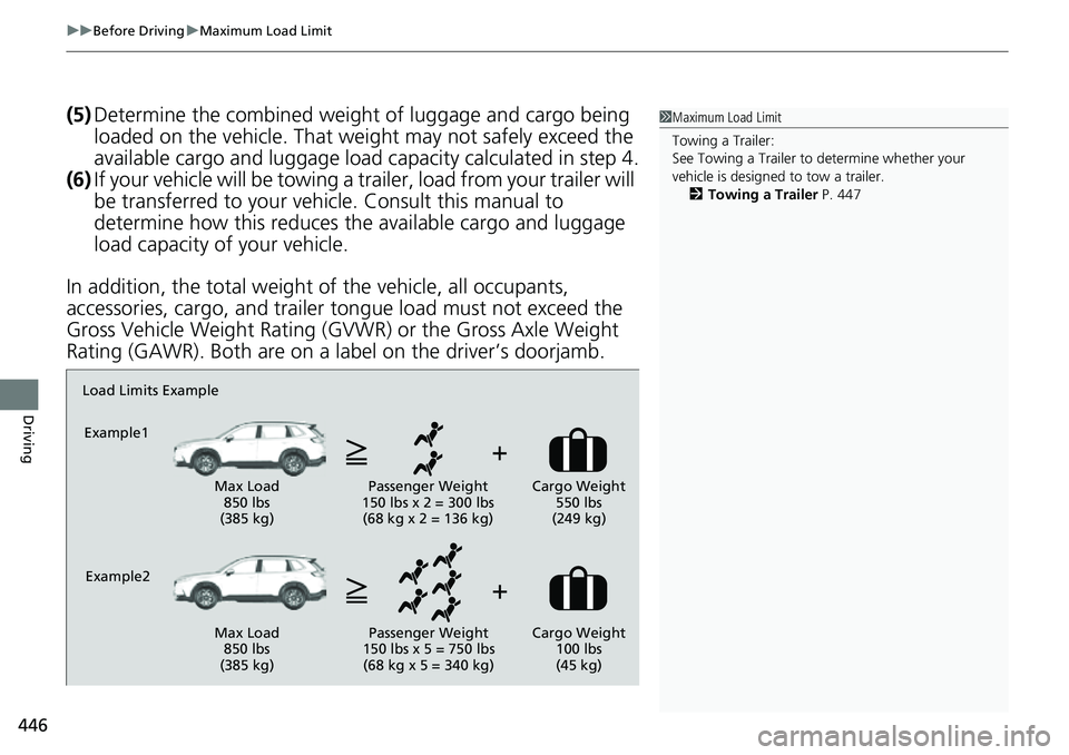 HONDA CRV 2023  Owners Manual uuBefore Driving uMaximum Load Limit
446
Driving
(5) Determine the combined weight  of luggage and cargo being 
loaded on the vehicle. That we ight may not safely exceed the 
available cargo and lugga