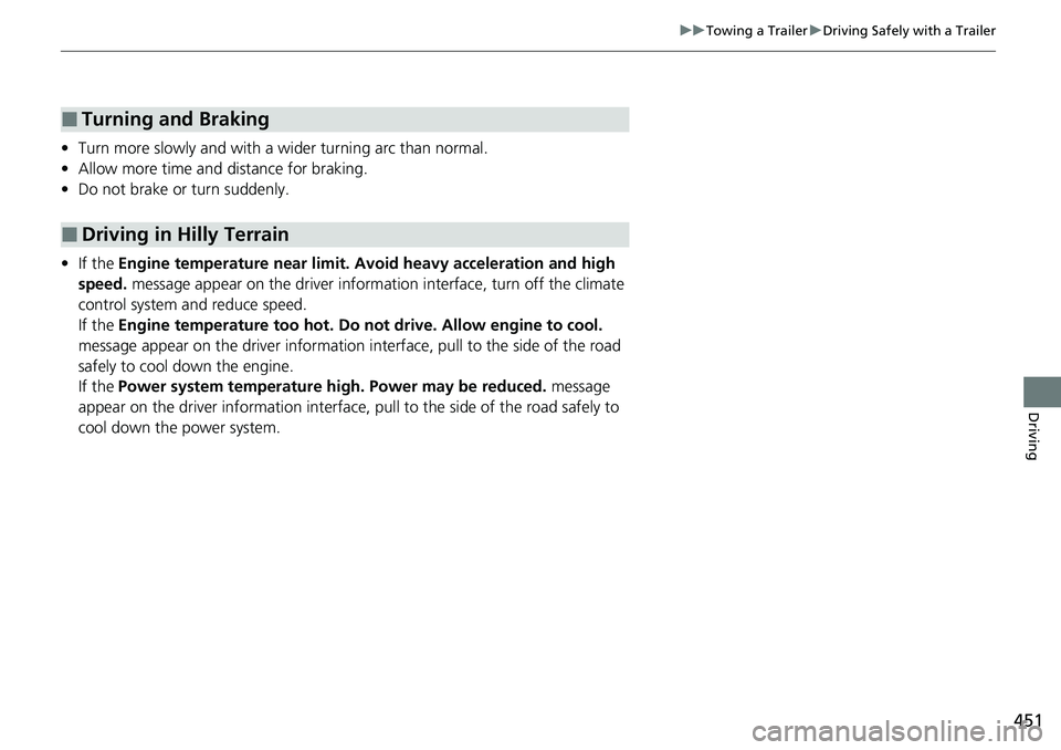 HONDA CRV 2023  Owners Manual 451
uuTowing a Trailer uDriving Safely with a Trailer
Driving
• Turn more slowly and with a  wider turning arc than normal.
• Allow more time and  distance for braking.
• Do not brake or turn su