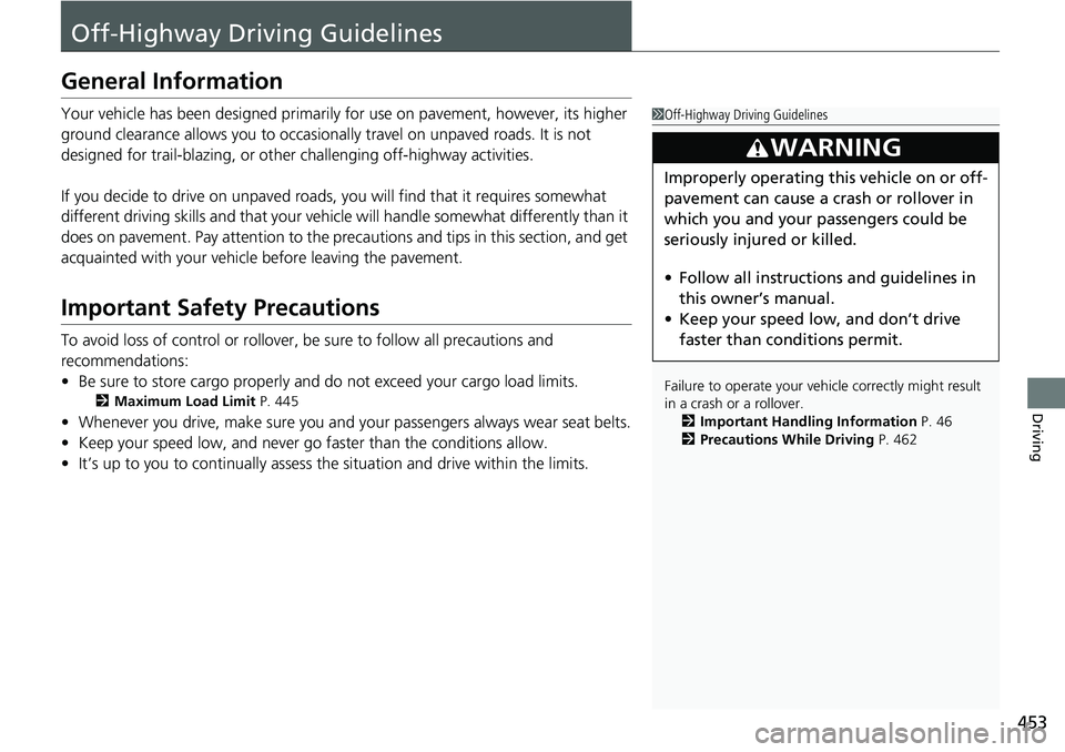 HONDA CRV 2023  Owners Manual 453
Driving
Off-Highway Driving Guidelines
General Information
Your vehicle has been designed primarily for use on pavement, however, its higher 
ground clearance allows you to occasionally travel on 