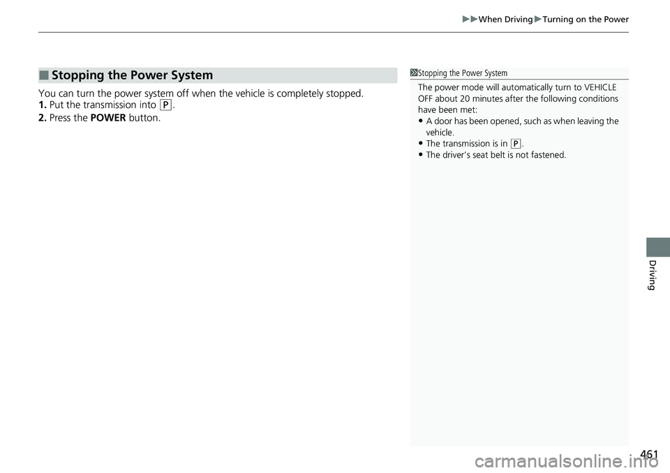 HONDA CRV 2023  Owners Manual 461
uuWhen Driving uTurning on the Power
Driving
You can turn the power system off when  the vehicle is completely stopped.
1. Put the transmission into 
(P.
2. Press the POWER  button.
■Stopping th