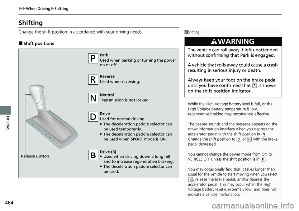 HONDA CRV 2023  Owners Manual 464
uuWhen Driving uShifting
Driving
Shifting
Change the shift positi on in accordance with your driving needs.
■Shift positions
1Shifting
While the High Voltage battery level is full, or the 
High 