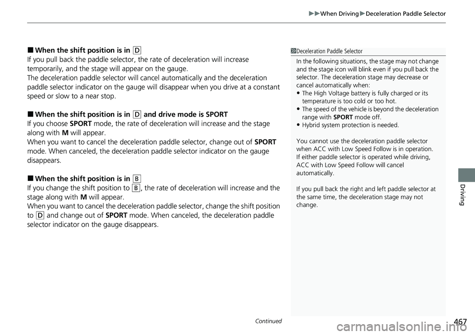 HONDA CRV 2023  Owners Manual Continued467
uuWhen Driving uDeceleration Paddle Selector
Driving
■When the shift po sition is in (D
If you pull back the paddle selector, th e rate of deceleration will increase 
temporarily, and t