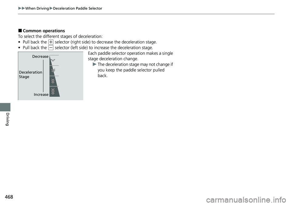 HONDA CRV 2023  Owners Manual 468
uuWhen Driving uDeceleration Paddle Selector
Driving
■Common operations
To select the different stages of deceleration:
• Pull back the 
(+ selector (right side) to decrease the deceleration s