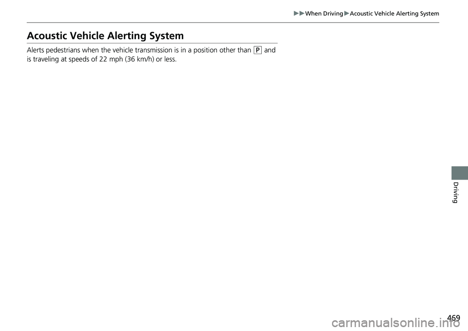 HONDA CRV 2023  Owners Manual 469
uuWhen Driving uAcoustic Vehicle Alerting System
Driving
Acoustic Vehicle Alerting System
Alerts pedestrians when the vehicle transmission is in a position other than (P and 
is traveling at speed