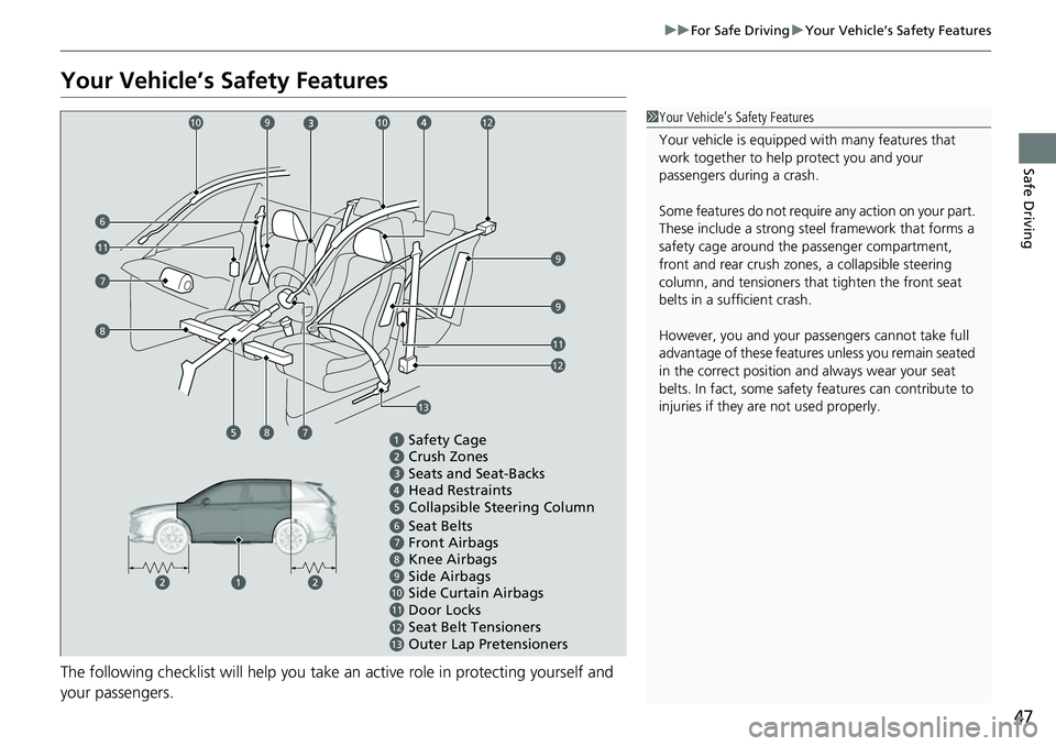 HONDA CRV 2023 Owners Manual 47
uuFor Safe Driving uYour Vehicle’s Safety Features
Safe Driving
Your Vehicle’s Safety Features
The following checklist will help you take an active role in protecting yourself and
your passeng HONDA CRV 2023 Owners Manual 47
uuFor Safe Driving uYour Vehicle’s Safety Features
Safe Driving
Your Vehicle’s Safety Features
The following checklist will help you take an active role in protecting yourself and
your passeng