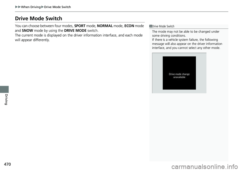 HONDA CRV 2023  Owners Manual 470
uuWhen Driving uDrive Mode Switch
Driving
Drive Mode Switch
You can choose between four modes,  SPORT mode,  NORMAL  mode, ECON mode 
and  SNOW  mode by using the  DRIVE MODE switch.
The current m