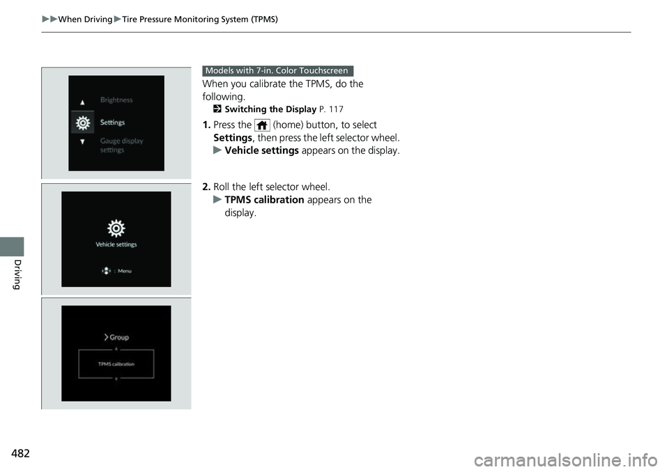 HONDA CRV 2023  Owners Manual 482
uuWhen Driving uTire Pressure Monitoring System (TPMS)
Driving
When you calibrate the TPMS, do the 
following.
2 Switching the Display  P. 117
1.Press the   (home) button, to select 
Settings , th