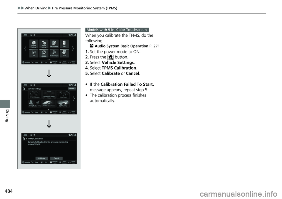 HONDA CRV 2023  Owners Manual 484
uuWhen Driving uTire Pressure Monitoring System (TPMS)
Driving
When you calibrate the TPMS, do the 
following.
2 Audio System Basic Operation  P. 271
1.Set the power mode to ON.
2. Press the   but