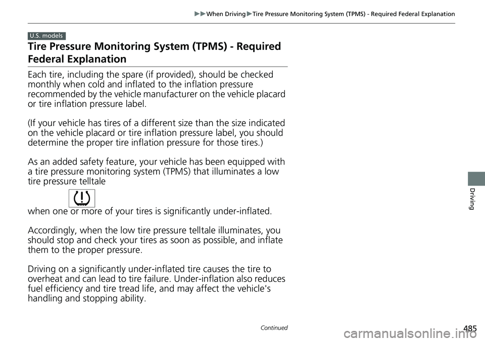 HONDA CRV 2023  Owners Manual 485
uuWhen Driving uTire Pressure Monitoring System (TPMS) - Required Federal Explanation
Continued
Driving
Tire Pressure Monitoring  System (TPMS) - Required 
Federal Explanation
Each tire, including