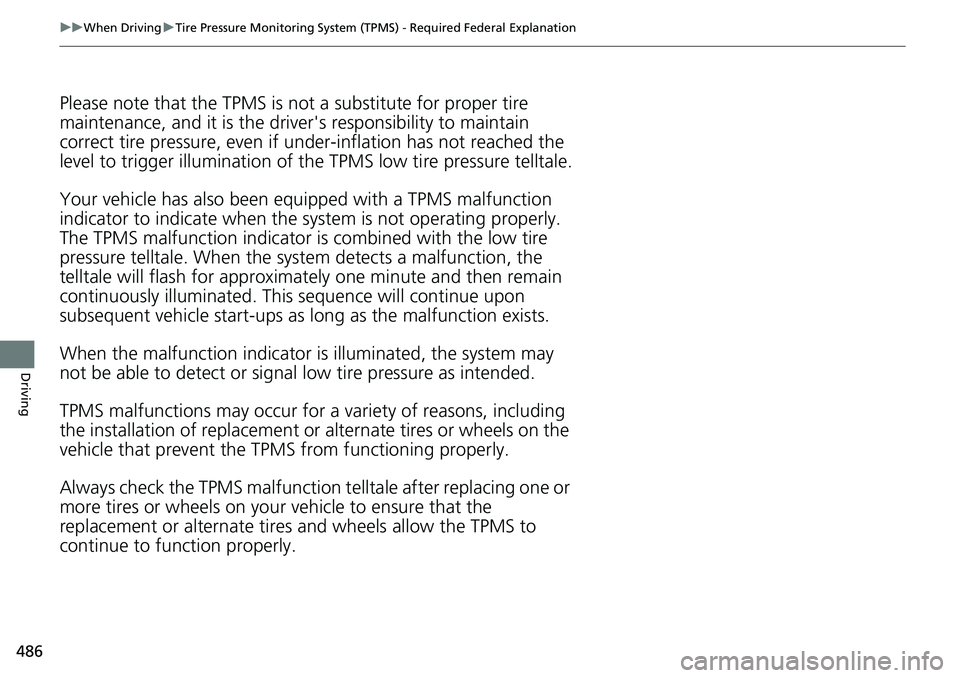 HONDA CRV 2023 Owners Manual 486
uuWhen Driving uTire Pressure Monitoring System (TPMS) - Required Federal Explanation
Driving
Please note that the TPMS is not a substitute for proper tire
maintenance, and it is the driver ' HONDA CRV 2023 Owners Manual 486
uuWhen Driving uTire Pressure Monitoring System (TPMS) - Required Federal Explanation
Driving
Please note that the TPMS is not a substitute for proper tire
maintenance, and it is the driver '