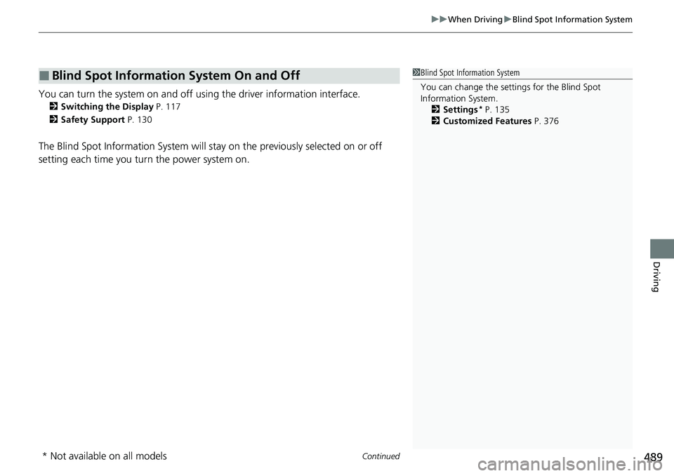 HONDA CRV 2023  Owners Manual Continued489
uuWhen Driving uBlind Spot Information System
Driving
You can turn the system on and off using the driver information interface.
2 Switching the Display P. 117
2 Safety Support  P. 130
Th