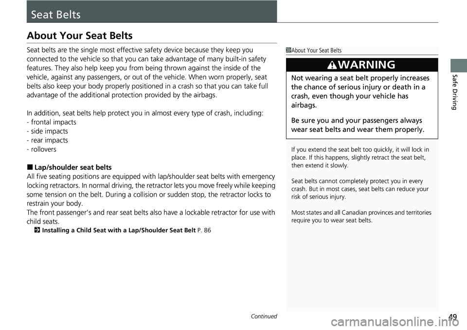 HONDA CRV 2023  Owners Manual 49Continued
Safe Driving
Seat Belts
About Your Seat Belts
Seat belts are the single most effective safety device because they keep you 
connected to the vehicle so that you can  take advantage of many