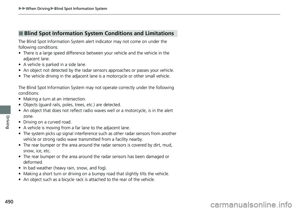 HONDA CRV 2023  Owners Manual 490
uuWhen Driving uBlind Spot Information System
Driving
The Blind Spot Information System alert indicator may not come on under the 
following conditions:
• There is a large speed difference betwe