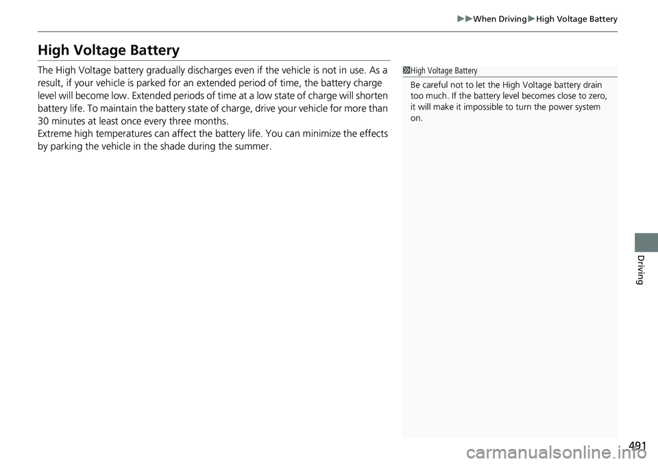 HONDA CRV 2023  Owners Manual 491
uuWhen Driving uHigh Voltage Battery
Driving
High Voltage Battery
The High Voltage battery gradually discharges  even if the vehicle is not in use. As a 
result, if your vehicle is parked for an e