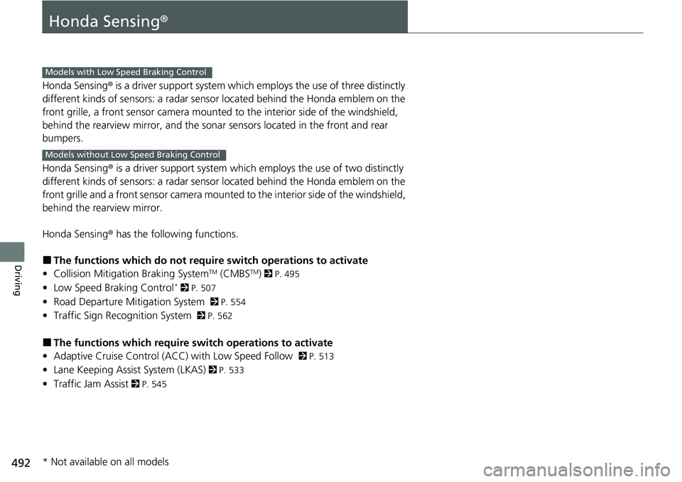 HONDA CRV 2023  Owners Manual 492
Driving
Honda Sensing®
Honda Sensing® is a driver support system which  employs the use of three distinctly 
different kinds of sensors: a radar sensor located behind the Honda emblem on the 
fr