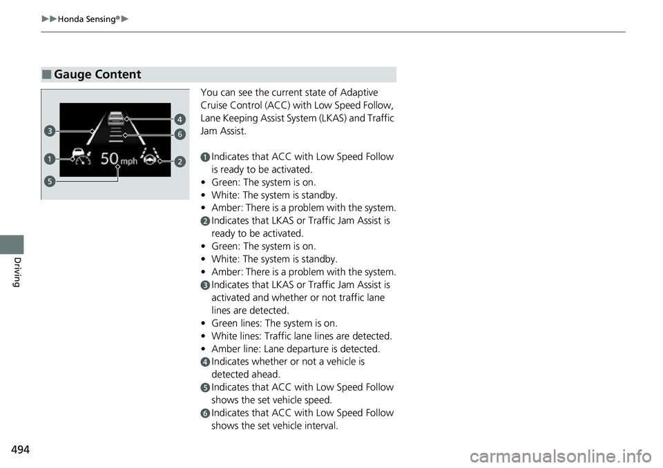 HONDA CRV 2023  Owners Manual 494
uuHonda Sensing ®u
Driving
You can see the current state of Adaptive 
Cruise Control (ACC) wi th Low Speed Follow, 
Lane Keeping Assist System (LKAS) and Traffic 
Jam Assist.
aIndicates that ACC 