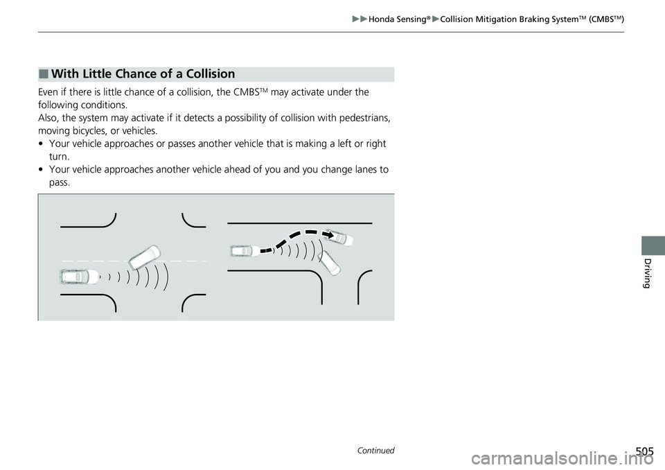 HONDA CRV 2023  Owners Manual 505
uuHonda Sensing ®u Collision Mitigation Braking SystemTM (CMBSTM)
Continued
Driving
Even if there is little chance of a collision, the CMBSTM may activate under the 
following conditions.
Also, t