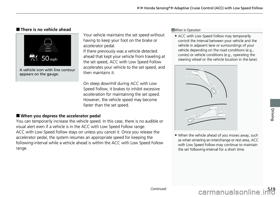 HONDA CRV 2023 Owners Manual Continued519
uuHonda Sensing ®u Adaptive Cruise Control (ACC) with Low Speed Follow
Driving
■There is no vehicle ahead
Your vehicle maintains the set speed without
having to keep your foot on the HONDA CRV 2023 Owners Manual Continued519
uuHonda Sensing ®u Adaptive Cruise Control (ACC) with Low Speed Follow
Driving
■There is no vehicle ahead
Your vehicle maintains the set speed without
having to keep your foot on the