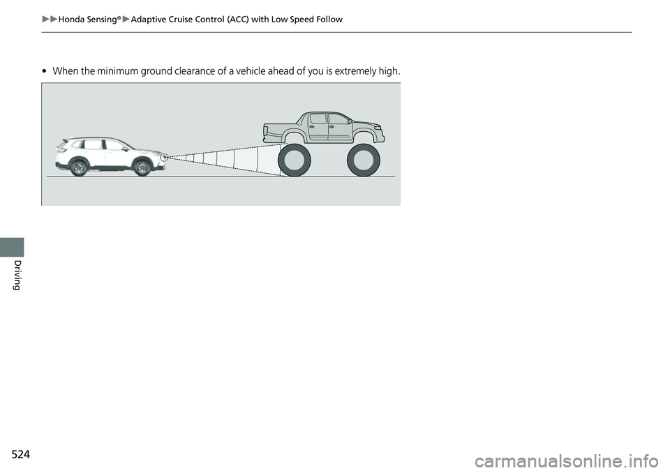 HONDA CRV 2023  Owners Manual 524
uuHonda Sensing ®u Adaptive Cruise Control (ACC) with Low Speed Follow
Driving
• When the minimum ground clearance of a  vehicle ahead of you is extremely high. 