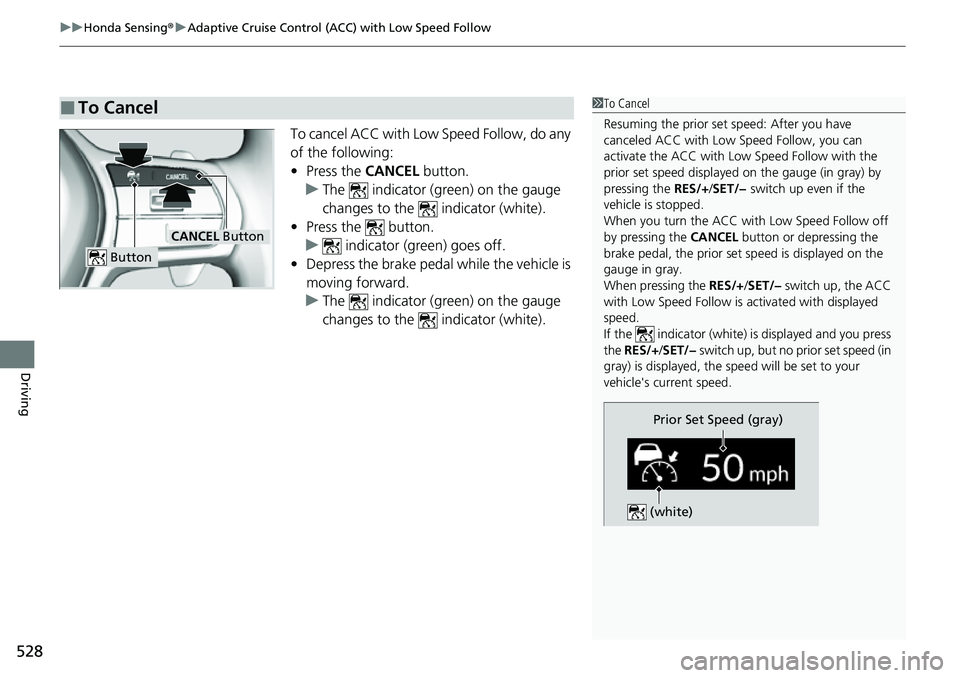 HONDA CRV 2023  Owners Manual uuHonda Sensing ®u Adaptive Cruise Control (ACC) with Low Speed Follow
528
Driving
To cancel ACC with Low Speed Follow, do any 
of the following:
• Press the CANCEL  button.
u The   indicator (gree