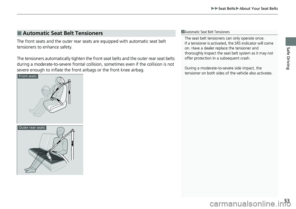 HONDA CRV 2023  Owners Manual 53
uuSeat Belts uAbout Your Seat Belts
Safe DrivingThe front seats and the outer rear seats  are equipped with automatic seat belt 
tensioners to enhance safety.
The tensioners automatically tighten t