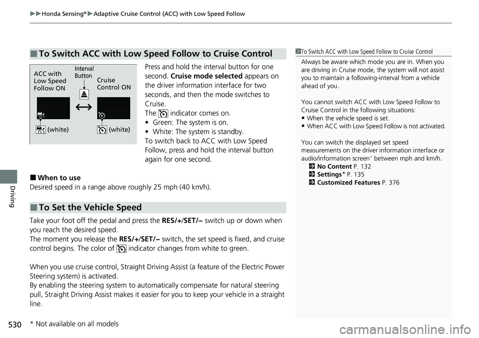 HONDA CRV 2023  Owners Manual uuHonda Sensing ®u Adaptive Cruise Control (ACC) with Low Speed Follow
530
Driving
Press and hold the interval button for one 
second.  Cruise mode selected appears on 
the driver information interfa