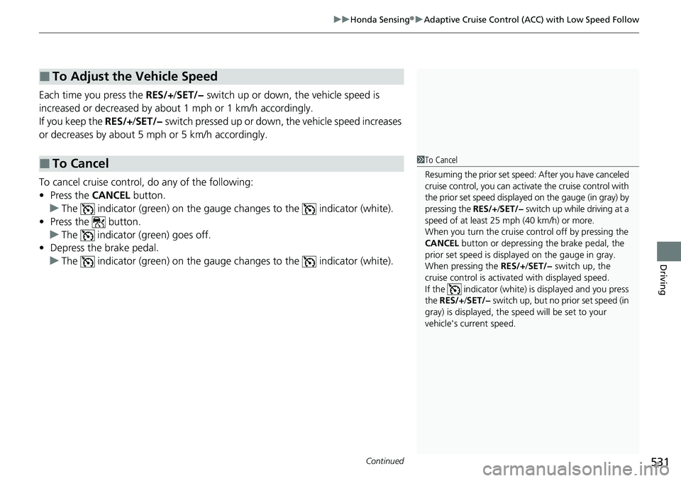 HONDA CRV 2023  Owners Manual Continued531
uuHonda Sensing ®u Adaptive Cruise Control (ACC) with Low Speed Follow
Driving
Each time you press the  RES/+/SET/−  switch up or down,  the vehicle speed is 
increased or decreased by