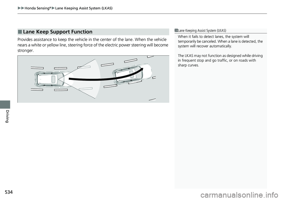HONDA CRV 2023  Owners Manual uuHonda Sensing ®u Lane Keeping Assist System (LKAS)
534
Driving
Provides assistance to keep the vehicle in  the center of the lane. When the vehicle 
nears a white or yellow line,  steering force of