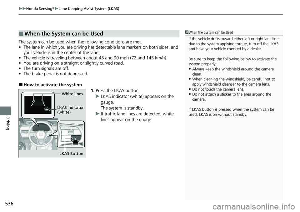 HONDA CRV 2023  Owners Manual uuHonda Sensing ®u Lane Keeping Assist System (LKAS)
536
Driving
The system can be used when  the following conditions are met.
• The lane in which you are driving has dete ctable lane markers on b
