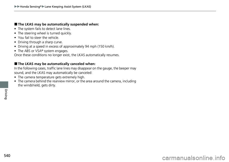 HONDA CRV 2023  Owners Manual 540
uuHonda Sensing ®u Lane Keeping Assist System (LKAS)
Driving
■The LKAS may be automa tically suspended when:
• The system fails to detect lane lines.
• The steering wheel is turned quickly.