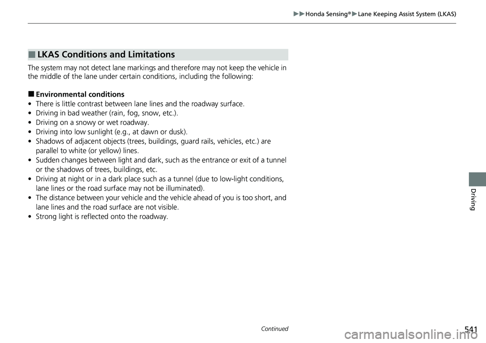 HONDA CRV 2023  Owners Manual 541
uuHonda Sensing ®u Lane Keeping Assist System (LKAS)
Continued
Driving
The system may not detect lane markings and therefore may not keep the vehicle in 
the middle of the lane under certain cond