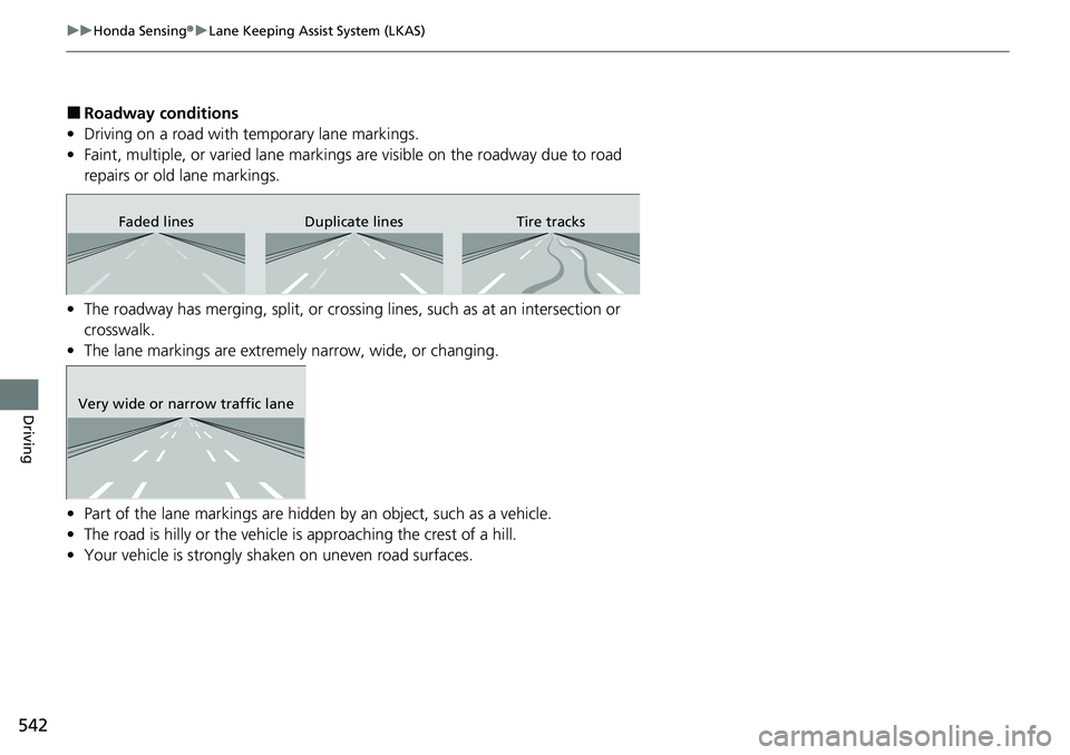 HONDA CRV 2023  Owners Manual 542
uuHonda Sensing ®u Lane Keeping Assist System (LKAS)
Driving
■Roadway conditions
• Driving on a road with temporary lane markings.
• Faint, multiple, or varied lane markings  are visible on