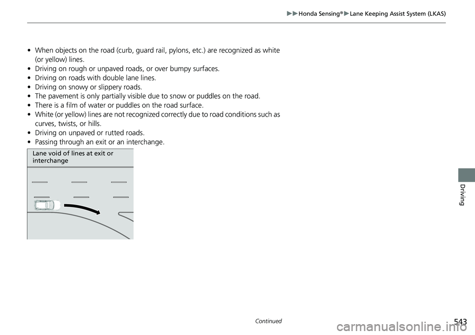 HONDA CRV 2023  Owners Manual 543
uuHonda Sensing ®u Lane Keeping Assist System (LKAS)
Continued
Driving
• When objects on the road (curb, guard rail,  pylons, etc.) are recognized as white 
(or yellow) lines.
• Driving on ro