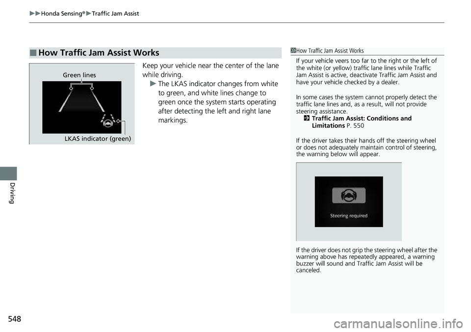 HONDA CRV 2023 Owners Manual uuHonda Sensing ®u Traffic Jam Assist
548
Driving
Keep your vehicle near the center of the lane
while driving.
u The LKAS indicator changes from white
to green, and white lines change to
green onc HONDA CRV 2023 Owners Manual uuHonda Sensing ®u Traffic Jam Assist
548
Driving
Keep your vehicle near the center of the lane
while driving.
u The LKAS indicator changes from white
to green, and white lines change to
green onc