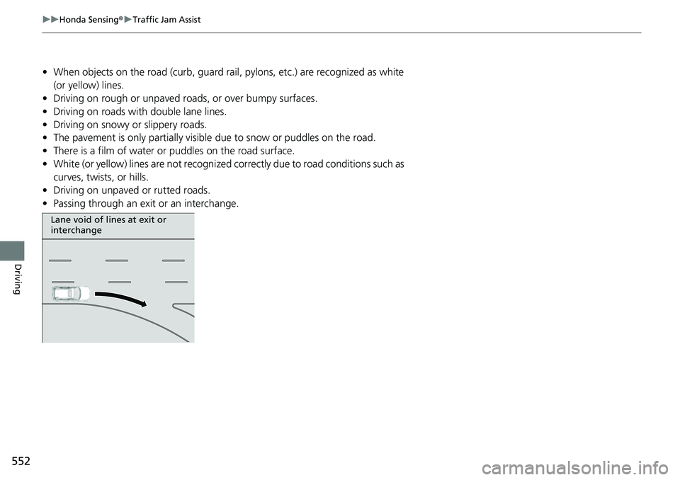 HONDA CRV 2023  Owners Manual 552
uuHonda Sensing ®u Traffic Jam Assist
Driving
• When objects on the road (curb, guard rail, pylons, etc.) are recognized as white 
(or yellow) lines.
• Driving on rough or unpaved roads, or o