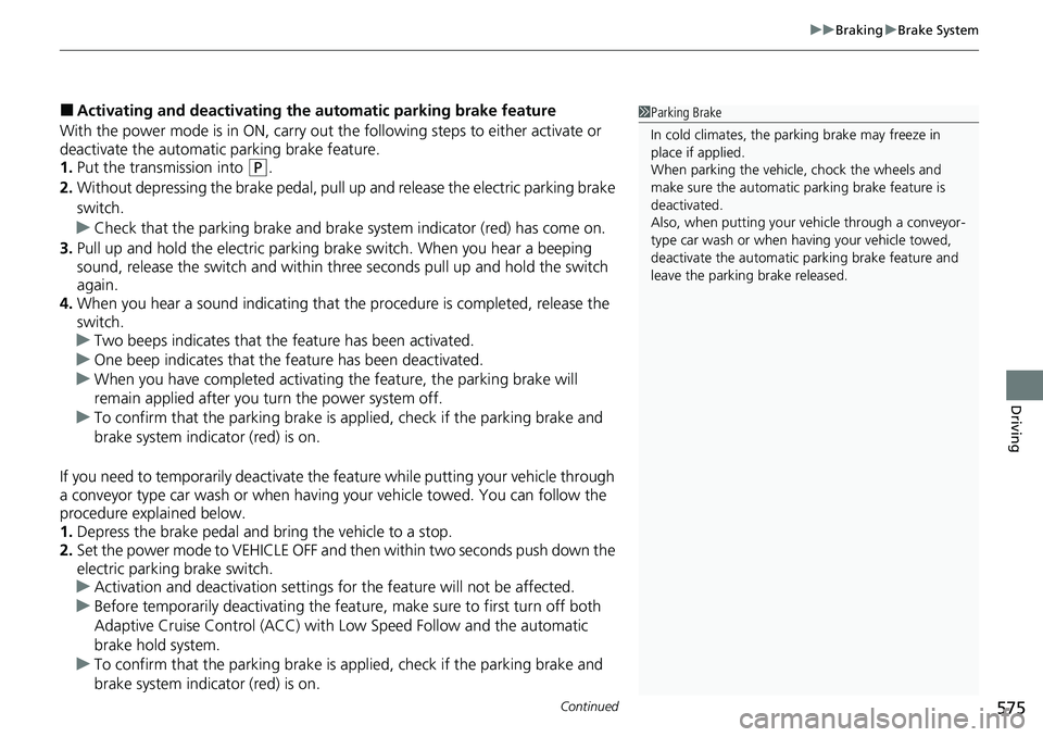 HONDA CRV 2023  Owners Manual Continued575
uuBraking uBrake System
Driving
■Activating and deactivating the  automatic parking brake feature
With the power mode is in ON, carry out th e following steps to either activate or 
dea