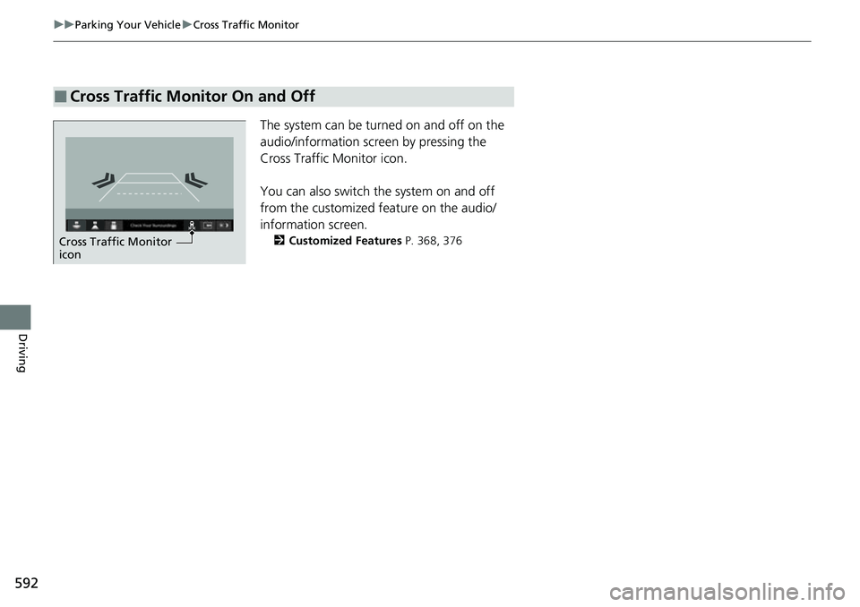 HONDA CRV 2023  Owners Manual 592
uuParking Your Vehicle uCross Traffic Monitor
Driving
The system can be turned on and off on the 
audio/information screen by pressing the 
Cross Traffic Monitor icon.
You can also switch the syst