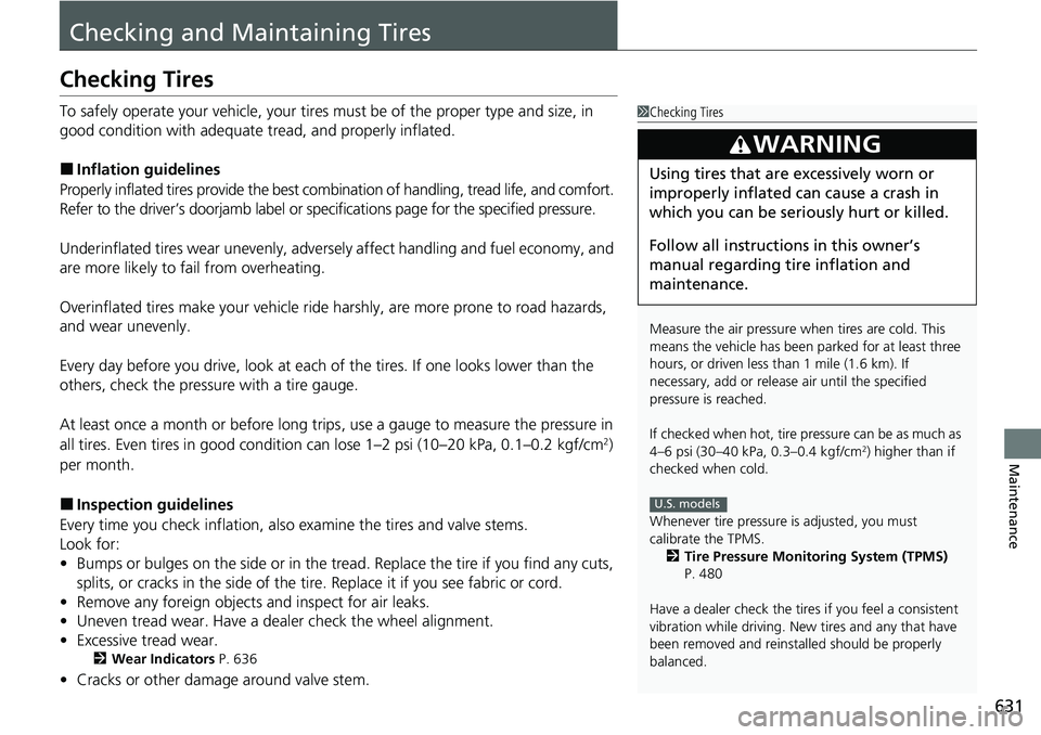 HONDA CRV 2023  Owners Manual 631
Maintenance
Checking and Maintaining Tires
Checking Tires
To safely operate your vehicle, your tires must be of the proper type and size, in 
good condition with adequate  tread, and properly infl