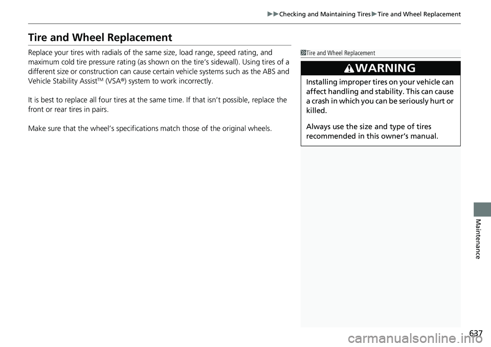 HONDA CRV 2023  Owners Manual 637
uuChecking and Maintaining Tires uTire and Wheel Replacement
Maintenance
Tire and Wheel Replacement
Replace your tires with radials of the same size, load range, speed rating, and 
maximum cold ti