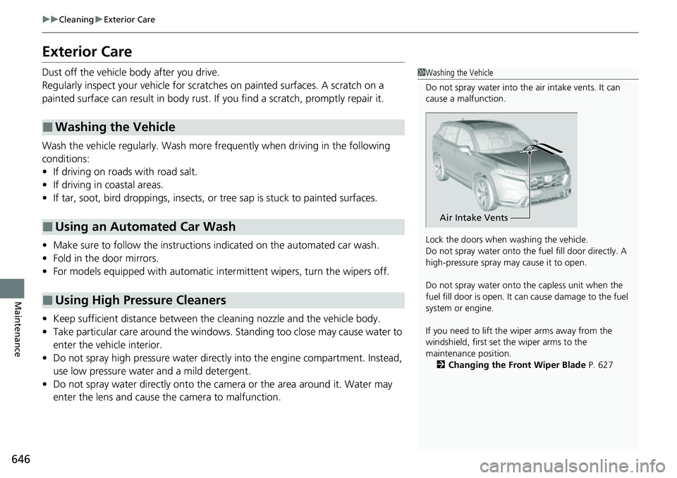 HONDA CRV 2023  Owners Manual 646
uuCleaning uExterior Care
Maintenance
Exterior Care
Dust off the vehicle body after you drive.
Regularly inspect your vehi cle for scratches on painted  surfaces. A scratch on a 
painted surface c