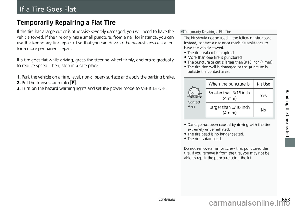 HONDA CRV 2023  Owners Manual 653Continued
Handling the Unexpected
If a Tire Goes Flat
Temporarily Repairing a Flat Tire
If the tire has a large cut or is otherwise severely damaged, you will need to have the 
vehicle towed. If th
