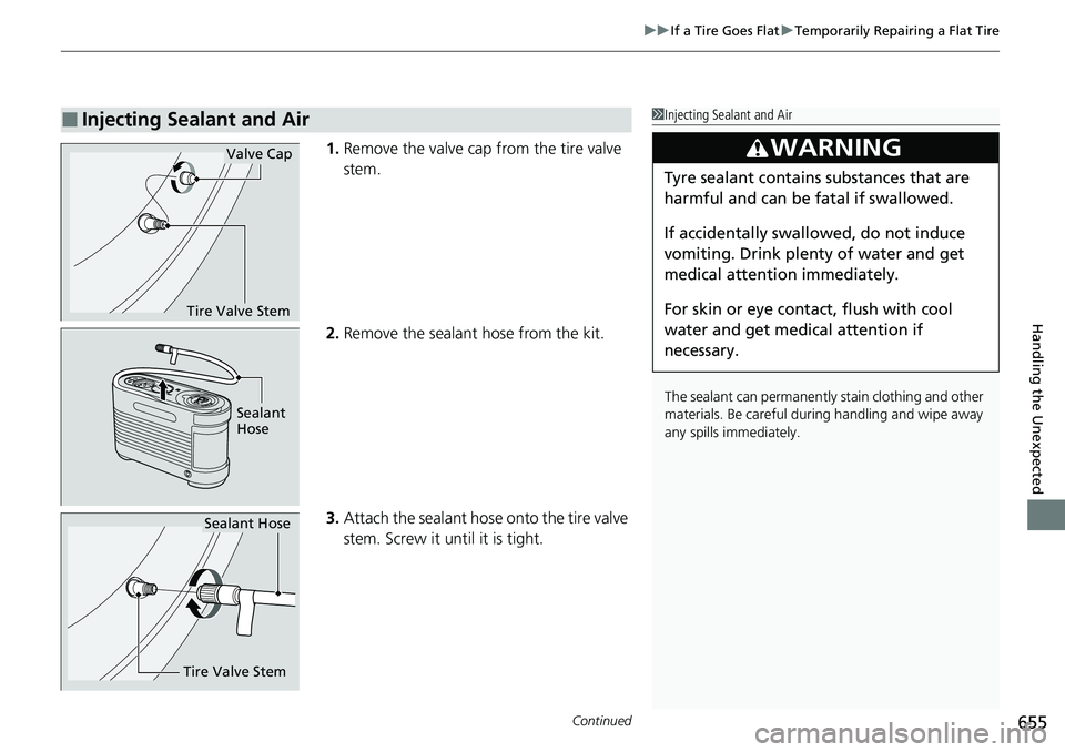 HONDA CRV 2023  Owners Manual Continued655
uuIf a Tire Goes Flat uTemporarily Repairing a Flat Tire
Handling the Unexpected
1. Remove the valve cap from the tire valve 
stem.
2. Remove the sealant hose from the kit.
3. Attach the 