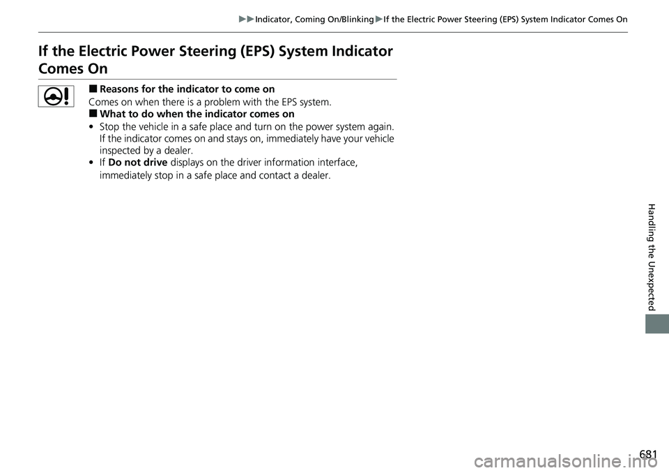 HONDA CRV 2023  Owners Manual 681
uuIndicator, Coming On/Blinking uIf the Electric Power Steering (EPS) System Indicator Comes On
Handling the Unexpected
If the Electric Power Steeri ng (EPS) System Indicator 
Comes On
■Reasons 