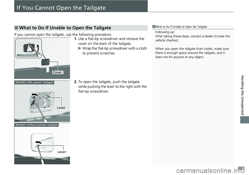 HONDA CRV 2023  Owners Manual 691
Handling the Unexpected
If You Cannot Open the Tailgate
If you cannot open the tailgate, use the following procedure.1.Use a flat-tip screwdriver and remove the 
cover on the back of the tailgate.