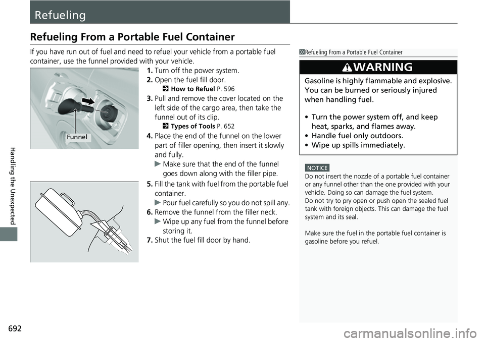 HONDA CRV 2023  Owners Manual 692
Handling the Unexpected
Refueling
Refueling From a Portable Fuel Container
If you have run out of fuel and need to refuel your vehicle from a portable fuel 
container, use the funnel provided with