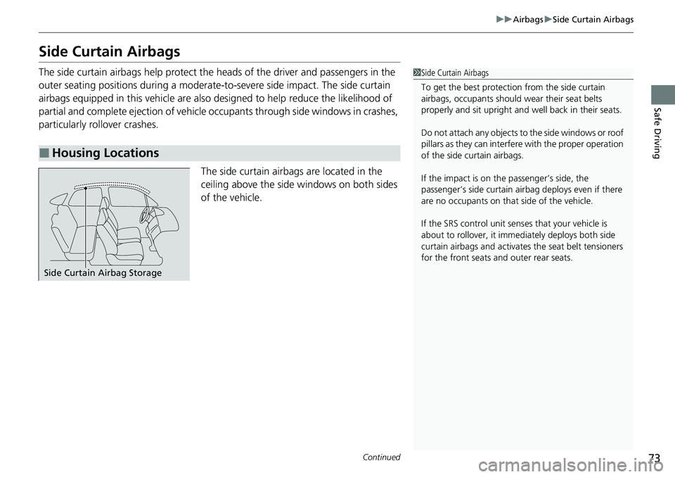 HONDA CRV 2023  Owners Manual 73
uuAirbags uSide Curtain Airbags
Continued
Safe Driving
Side Curtain Airbags
The side curtain airbags help protect the heads of the driver and passengers in the 
outer seating positions during a mod